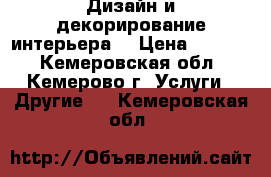 Дизайн и декорирование интерьера  › Цена ­ 1 200 - Кемеровская обл., Кемерово г. Услуги » Другие   . Кемеровская обл.